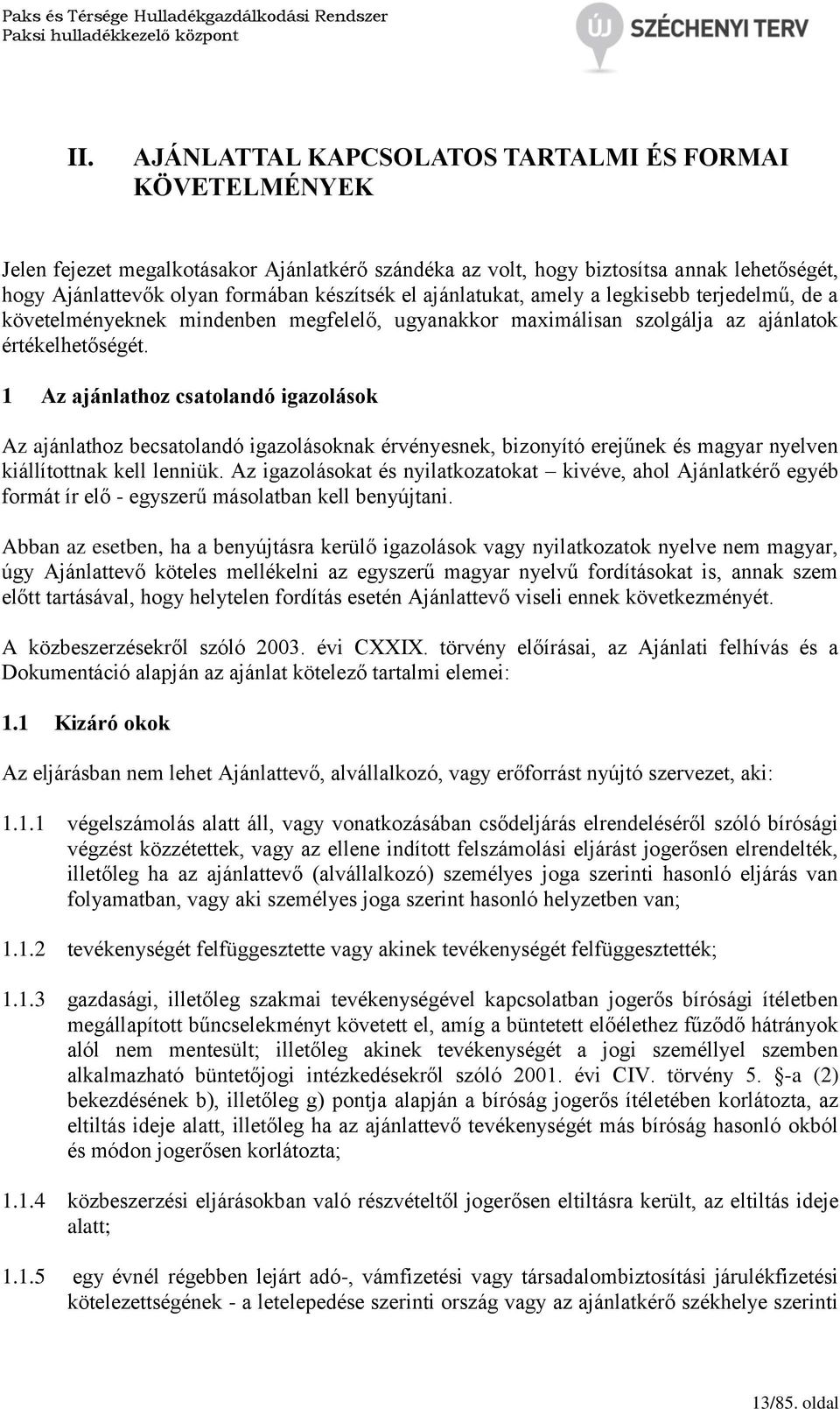 1 Az ajánlathoz csatolandó igazolások Az ajánlathoz becsatolandó igazolásoknak érvényesnek, bizonyító erejűnek és magyar nyelven kiállítottnak kell lenniük.