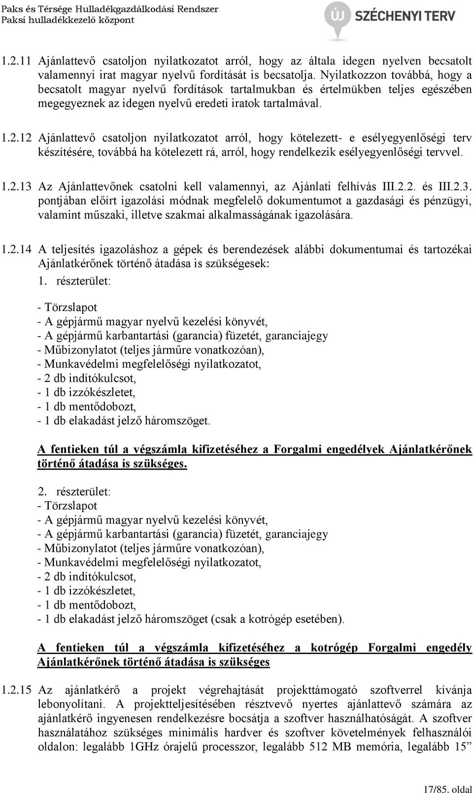 12 Ajánlattevő csatoljon nyilatkozatot arról, hogy kötelezett- e esélyegyenlőségi terv készítésére, továbbá ha kötelezett rá, arról, hogy rendelkezik esélyegyenlőségi tervvel. 1.2.13 Az Ajánlattevőnek csatolni kell valamennyi, az Ajánlati felhívás III.