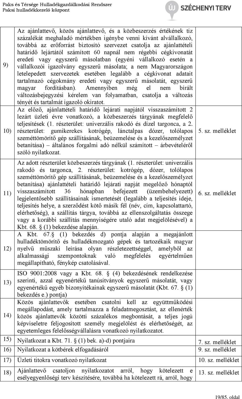 Magyarországon letelepedett szervezetek esetében legalább a cégkivonat adatait tartalmazó cégokmány eredeti vagy egyszerű másolatát, egyszerű magyar fordításban).