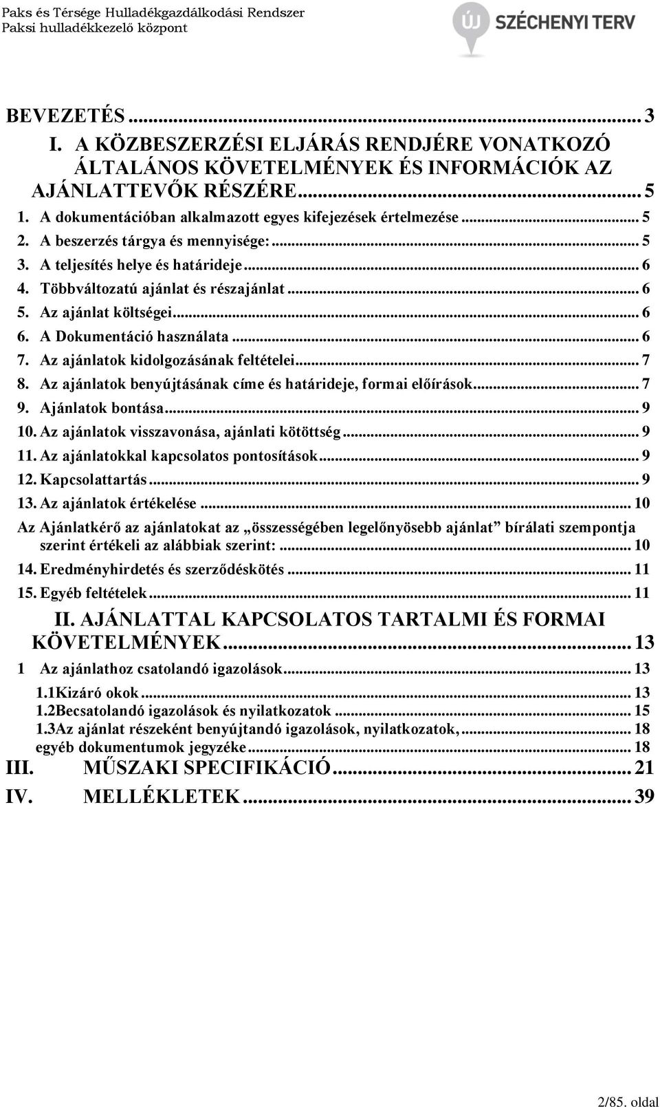 Az ajánlatok kidolgozásának feltételei... 7 8. Az ajánlatok benyújtásának címe és határideje, formai előírások... 7 9. Ajánlatok bontása... 9 10. Az ajánlatok visszavonása, ajánlati kötöttség... 9 11.