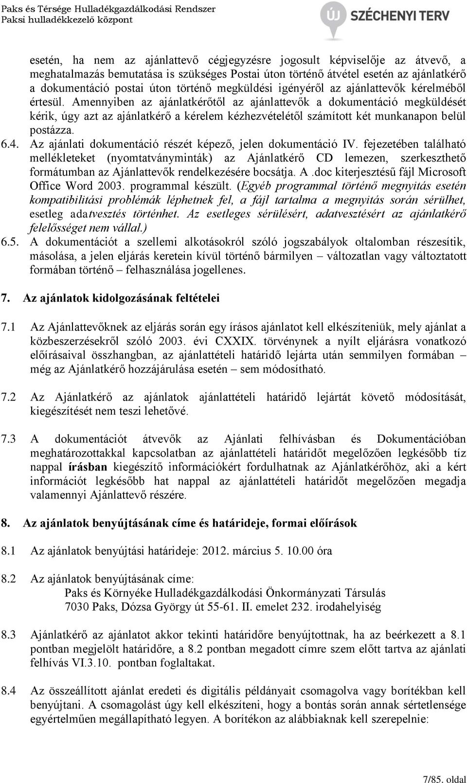 Amennyiben az ajánlatkérőtől az ajánlattevők a dokumentáció megküldését kérik, úgy azt az ajánlatkérő a kérelem kézhezvételétől számított két munkanapon belül postázza. 6.4.