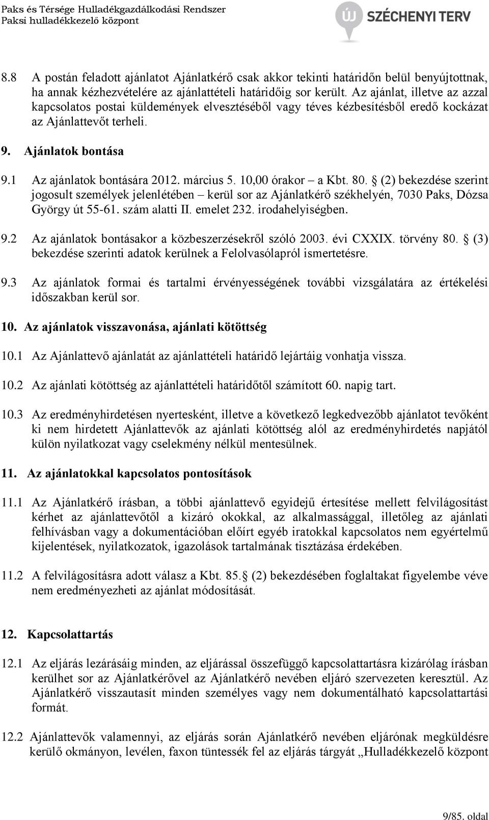 március 5. 10,00 órakor a Kbt. 80. (2) bekezdése szerint jogosult személyek jelenlétében kerül sor az Ajánlatkérő székhelyén, 7030 Paks, Dózsa György út 55-61. szám alatti II. emelet 232.