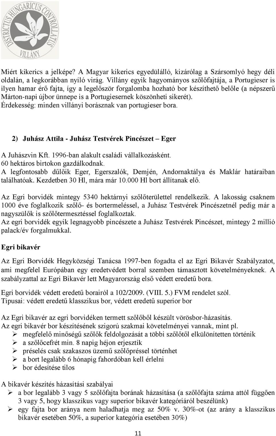 köszönheti sikerét). Érdekesség: minden villányi borásznak van portugieser bora. 2) Juhász Attila - Juhász Testvérek Pincészet Eger A Juhászvin Kft. 1996-ban alakult családi vállalkozásként.