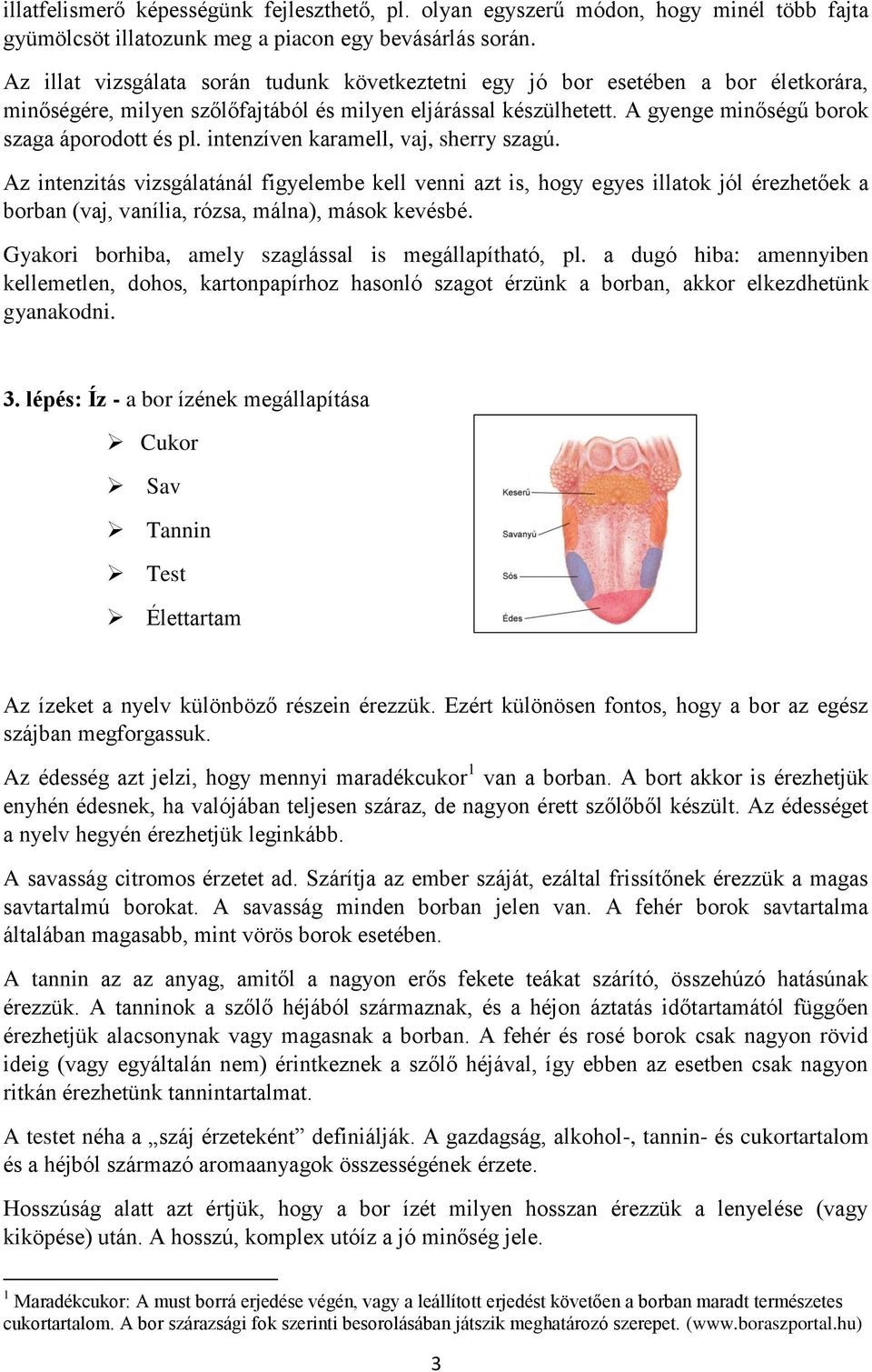 intenzíven karamell, vaj, sherry szagú. Az intenzitás vizsgálatánál figyelembe kell venni azt is, hogy egyes illatok jól érezhetőek a borban (vaj, vanília, rózsa, málna), mások kevésbé.