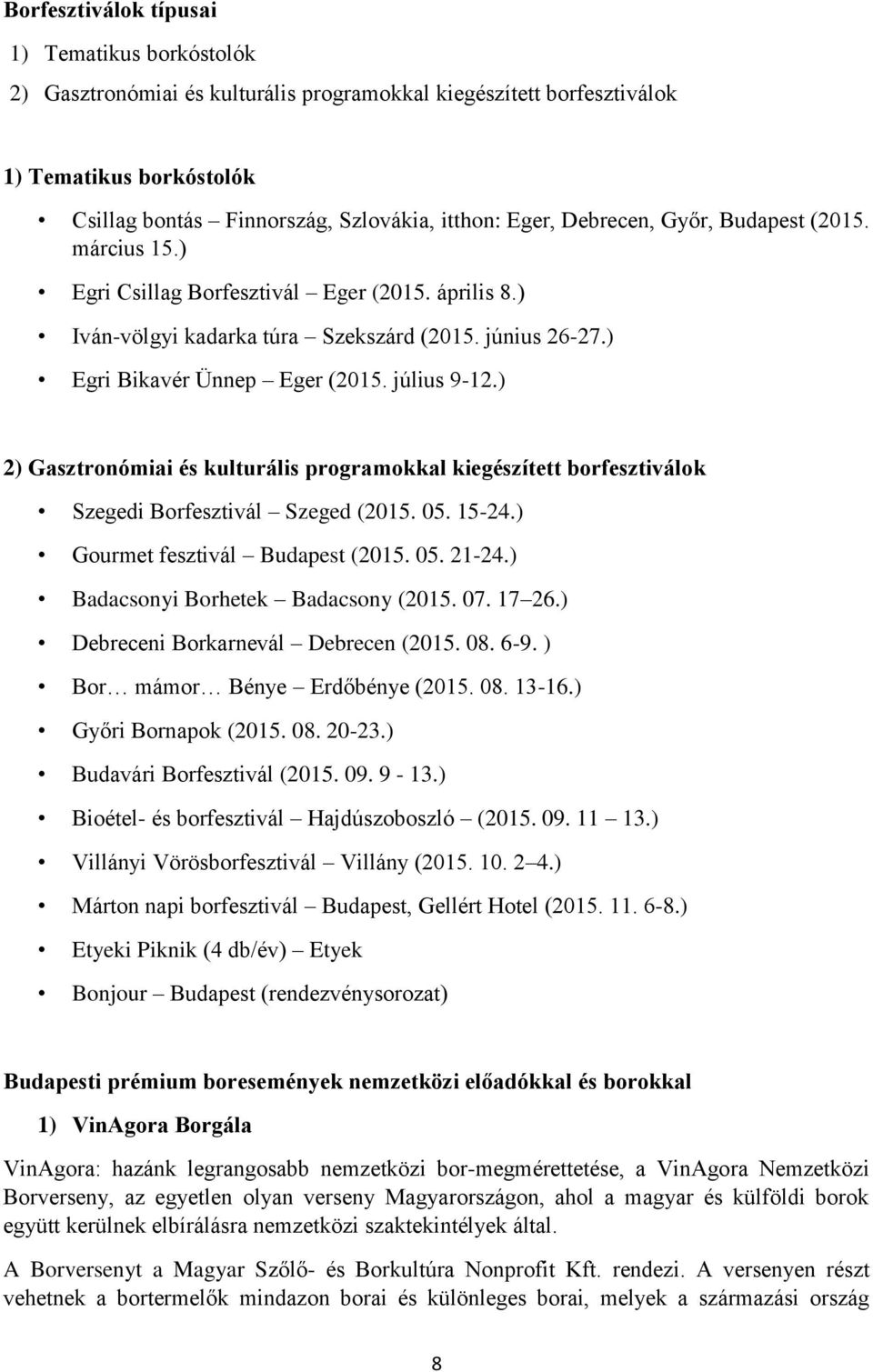 ) 2) Gasztronómiai és kulturális programokkal kiegészített borfesztiválok Szegedi Borfesztivál Szeged (2015. 05. 15-24.) Gourmet fesztivál Budapest (2015. 05. 21-24.