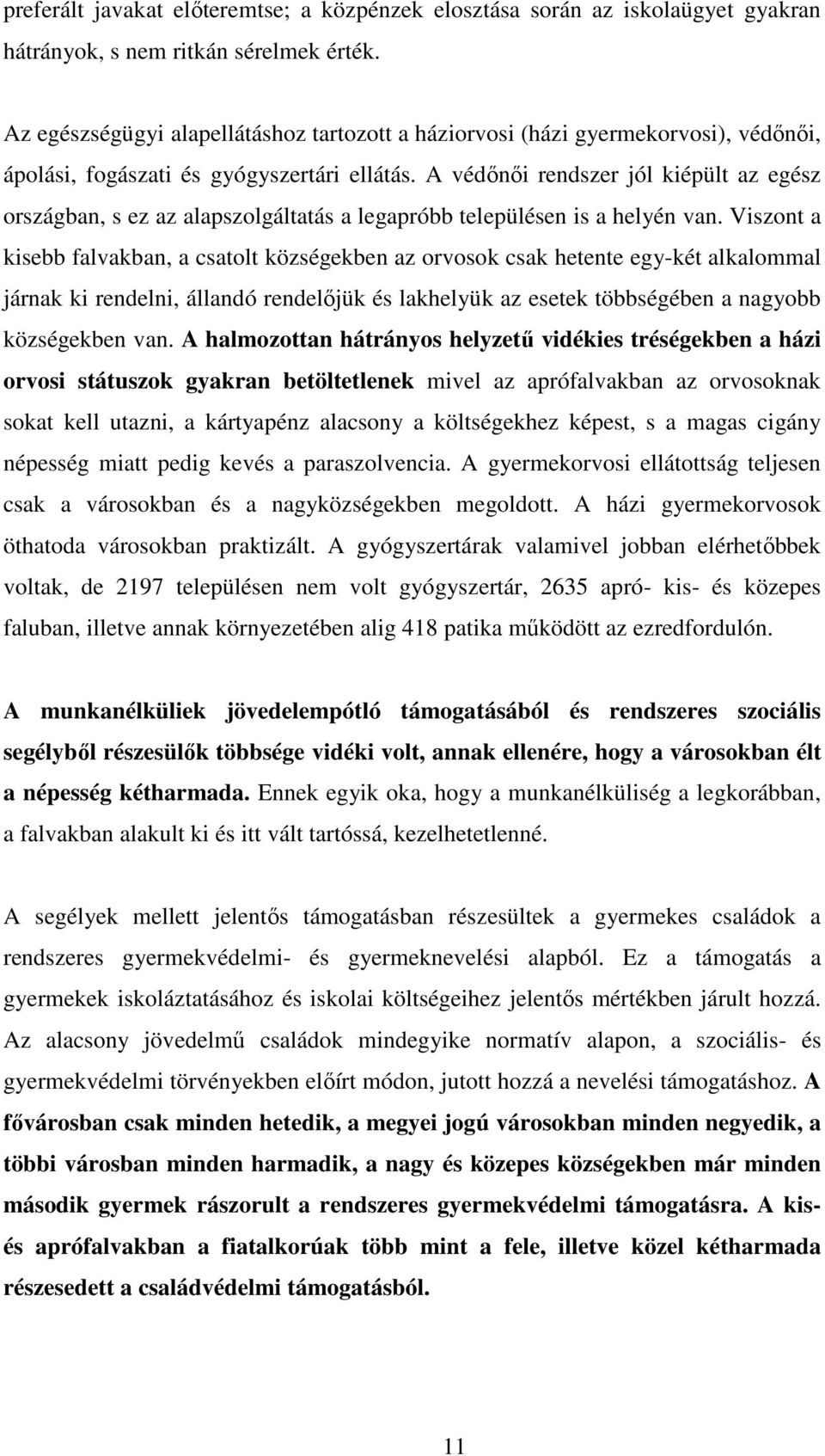 A védőnői rendszer jól kiépült az egész országban, s ez az alapszolgáltatás a legapróbb településen is a helyén van.