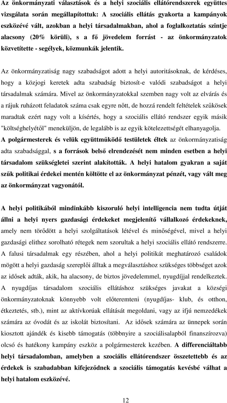 Az önkormányzatiság nagy szabadságot adott a helyi autoritásoknak, de kérdéses, hogy a közjogi keretek adta szabadság biztosít-e valódi szabadságot a helyi társadalmak számára.