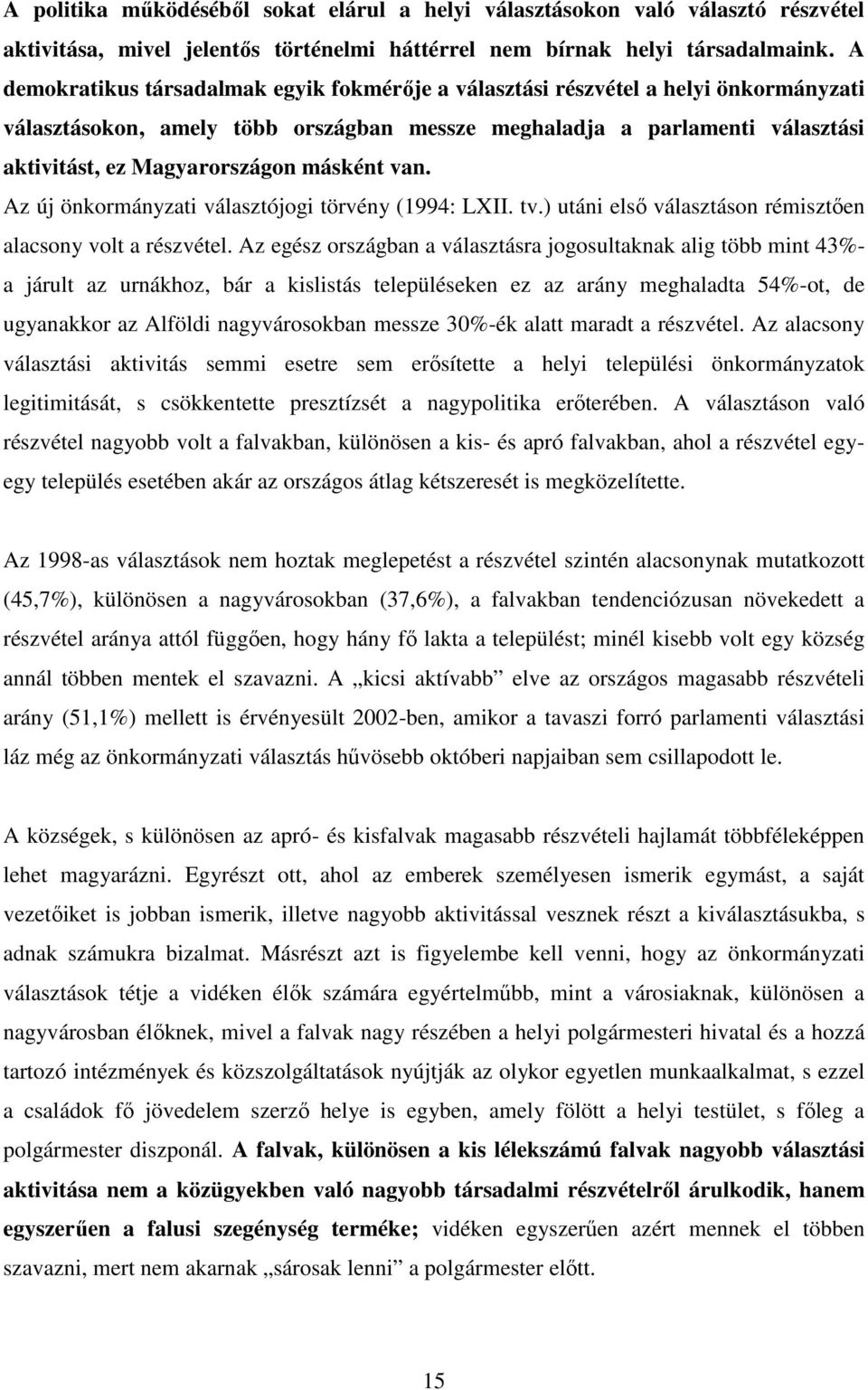 másként van. Az új önkormányzati választójogi törvény (1994: LXII. tv.) utáni első választáson rémisztően alacsony volt a részvétel.