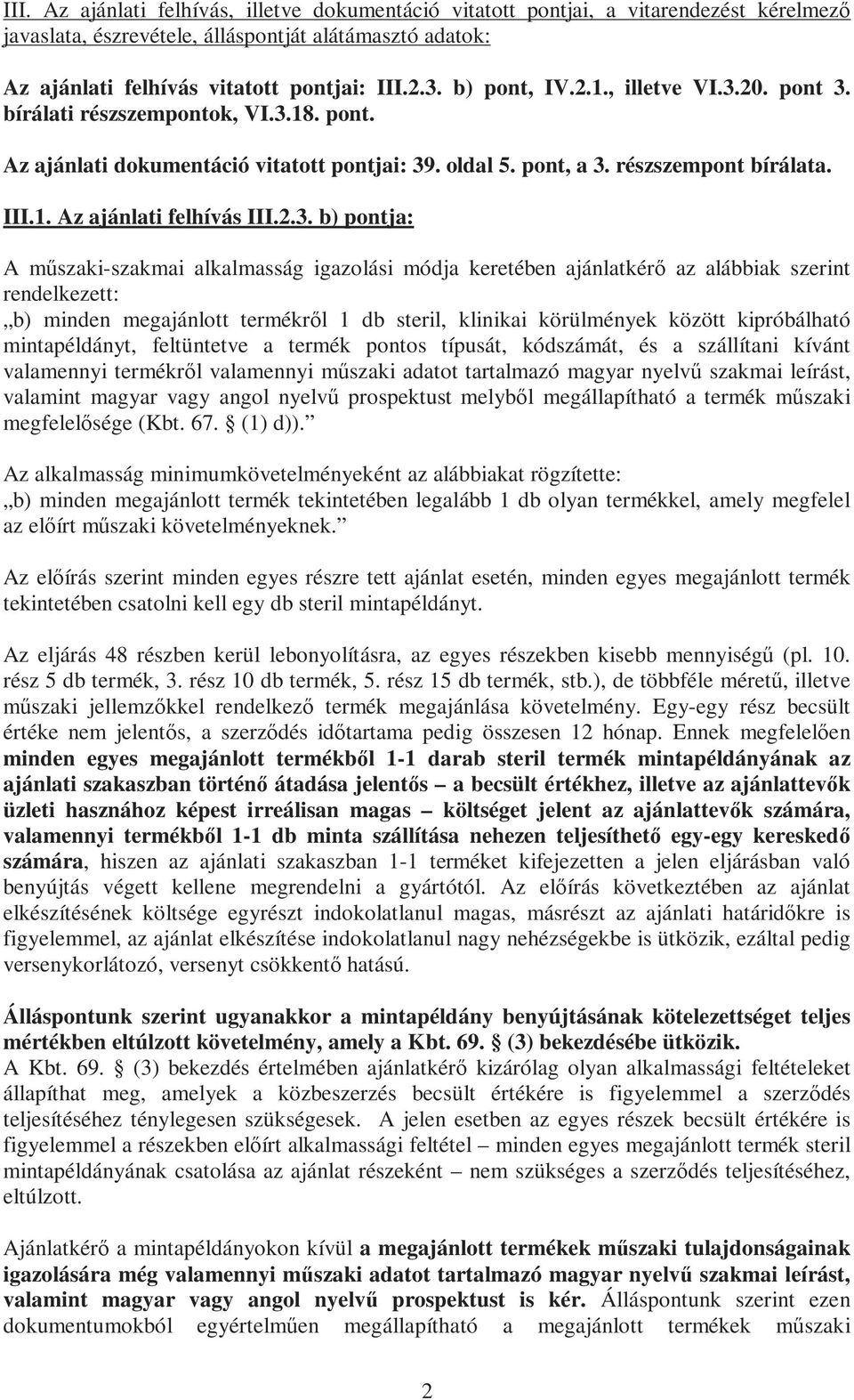 2.3. b) pontja: A műszaki-szakmai alkalmasság igazolási módja keretében ajánlatkérő az alábbiak szerint rendelkezett: b) minden megajánlott termékről 1 db steril, klinikai körülmények között