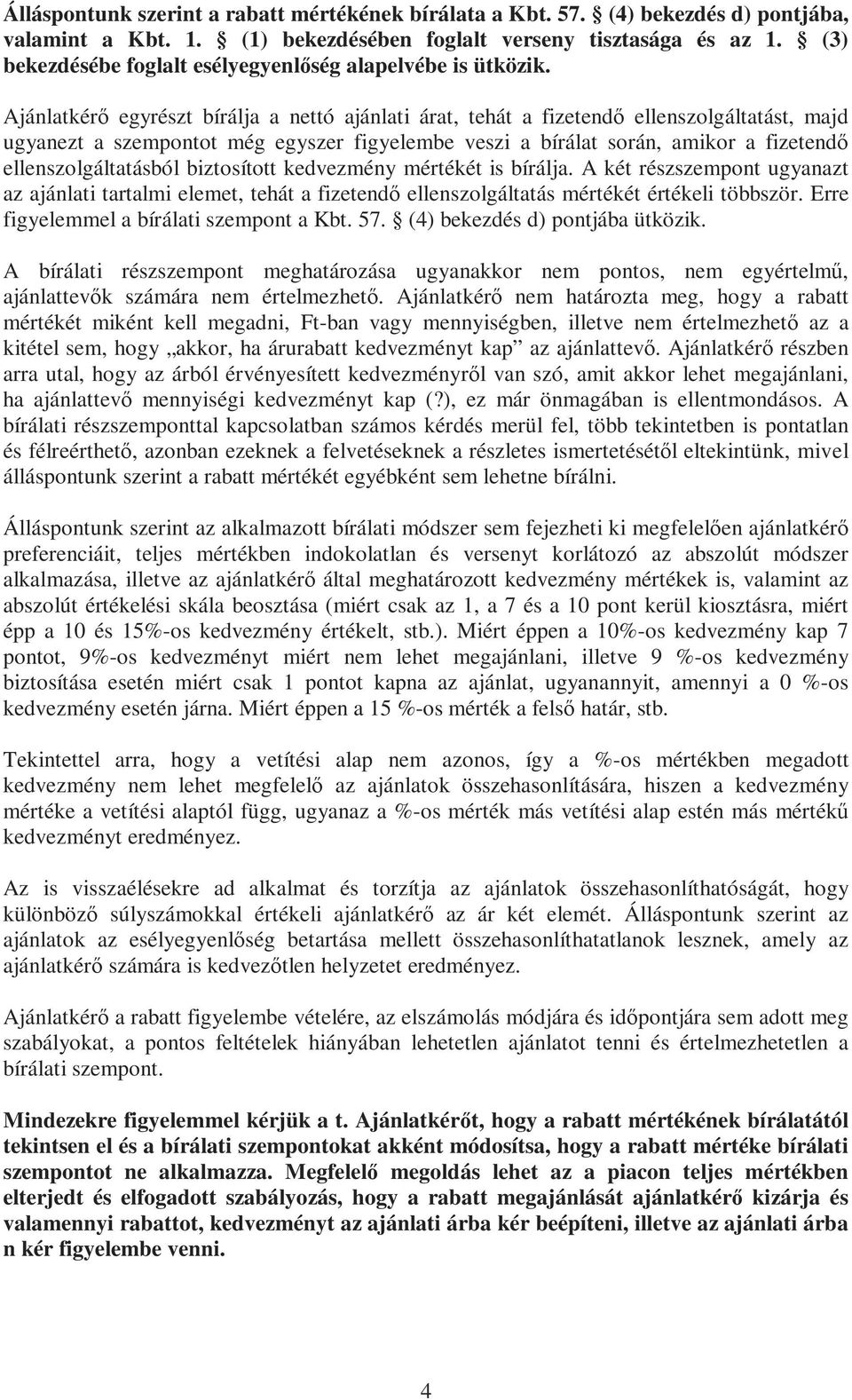 Ajánlatkérő egyrészt bírálja a nettó ajánlati árat, tehát a fizetendő ellenszolgáltatást, majd ugyanezt a szempontot még egyszer figyelembe veszi a bírálat során, amikor a fizetendő