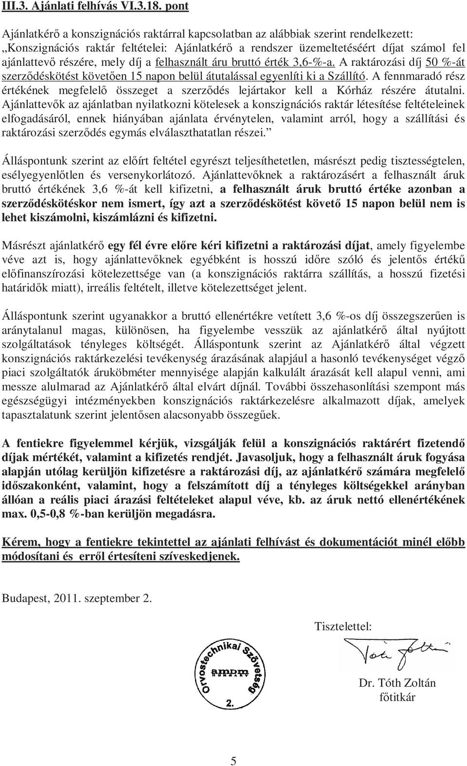 mely díj a felhasznált áru bruttó érték 3,6-%-a. A raktározási díj 50 %-át szerződéskötést követően 15 napon belül átutalással egyenlíti ki a Szállító.