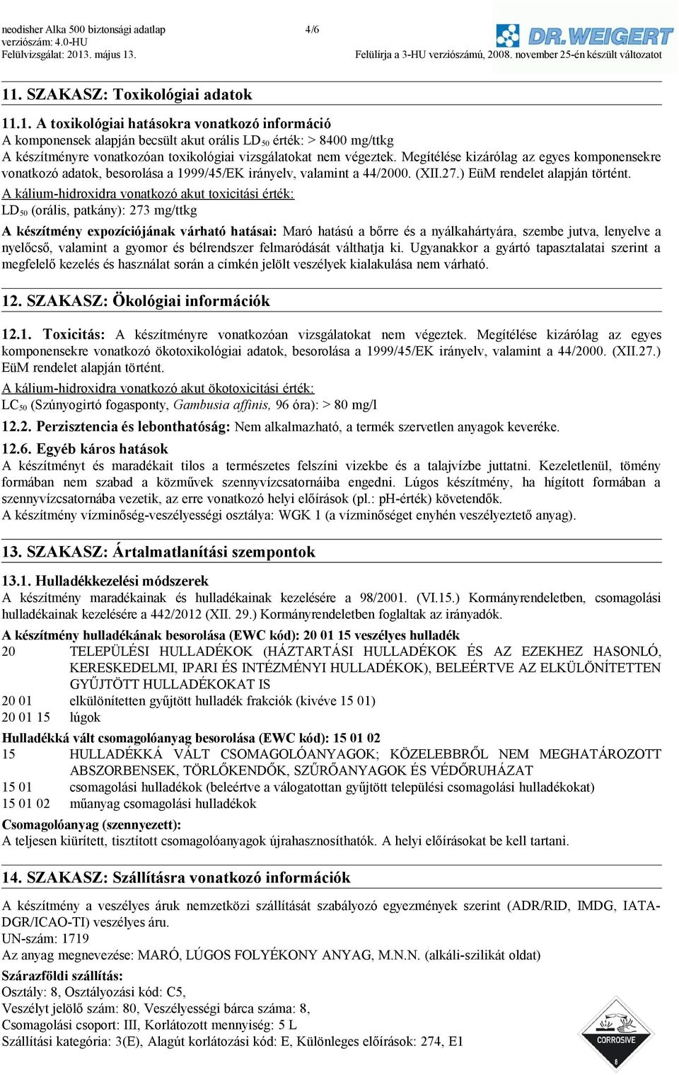 .1. A toxikológiai hatásokra vonatkozó információ A komponensek alapján becsült akut orális LD 50 érték: > 8400 mg/ttkg A készítményre vonatkozóan toxikológiai vizsgálatokat nem végeztek.