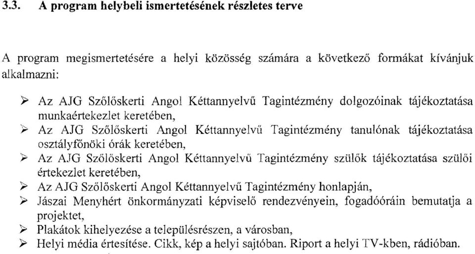 Szőlőskerti Angol Kéttannyelvű Tagintézmény szülők tájékoztatása szülői értekezlet keretében, > Az AJG Szőlőskerti Angol Kéttannyelvű Tagintézmény honlapján, );> Jászai Menyhért önkormányzati