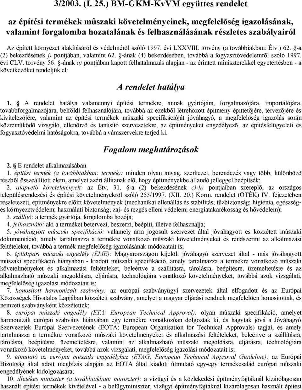 környezet alakításáról és védelmérõl szóló 1997. évi LXXVIII. törvény (a továbbiakban: Étv.) 62. -a (2) bekezdésének j) pontjában, valamint 62.