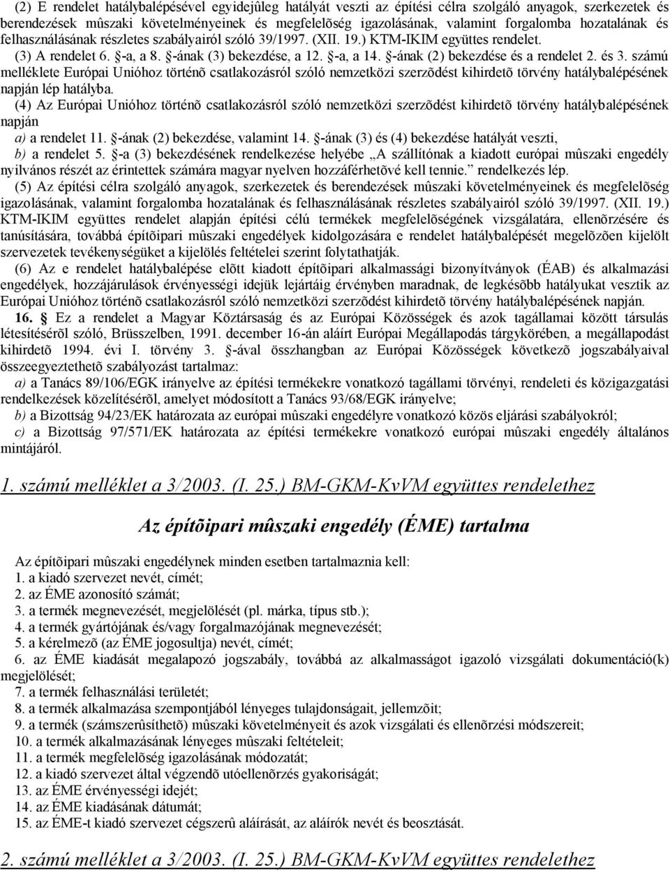 -ának (2) bekezdése és a rendelet 2. és 3. számú melléklete Európai Unióhoz történõ csatlakozásról szóló nemzetközi szerzõdést kihirdetõ törvény hatálybalépésének napján lép hatályba.