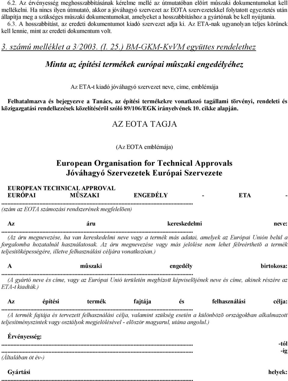 kell nyújtania. 6.3. A hosszabbítást, az eredeti dokumentumot kiadó szervezet adja ki. Az ETA-nak ugyanolyan teljes körûnek kell lennie, mint az eredeti dokumentum volt. 3. számú melléklet a 3/2003.