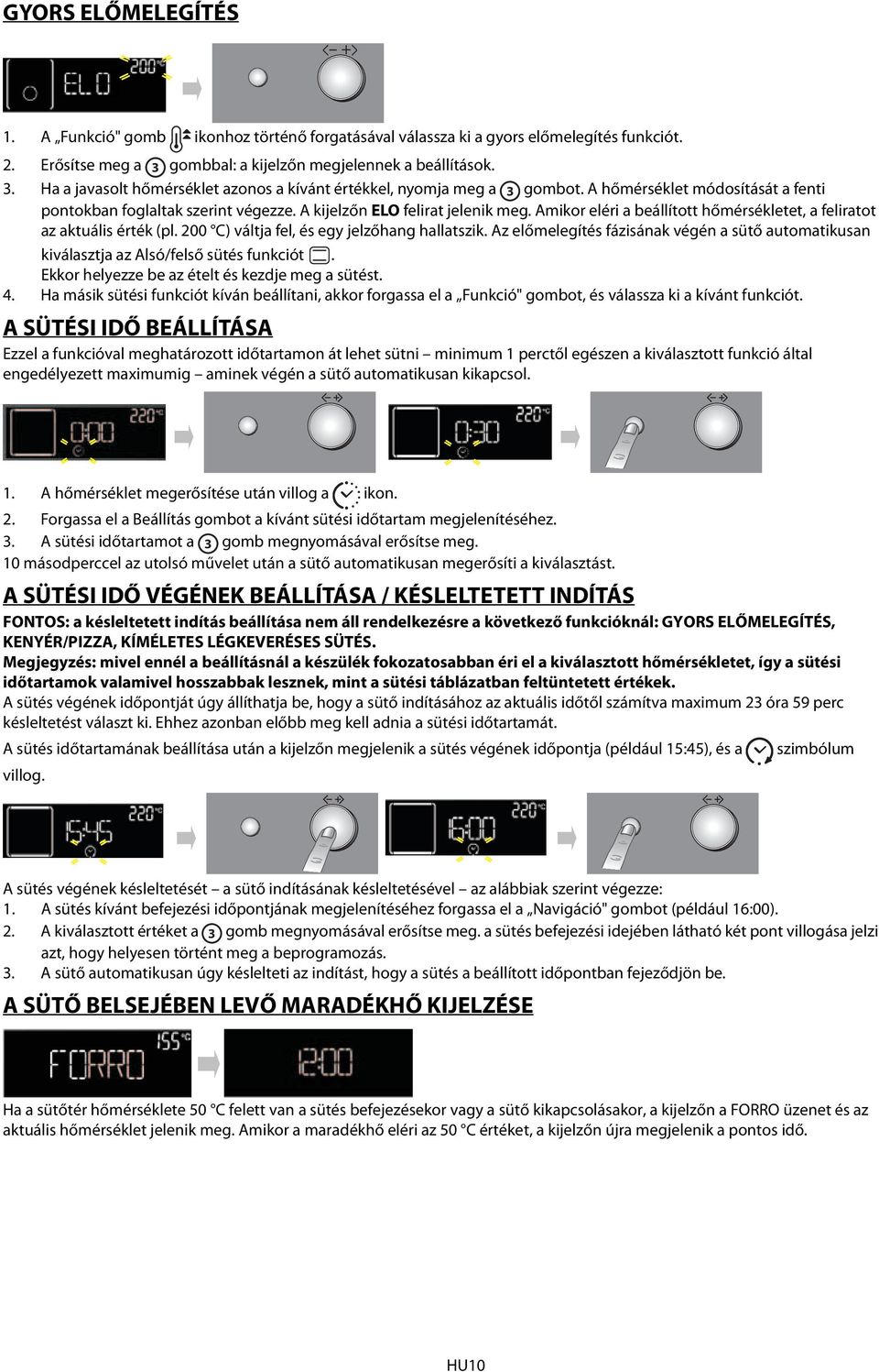 A kijelzőn ELO felirat jelenik meg. Amikor eléri a beállított hőmérsékletet, a feliratot az aktuális érték (pl. 200 C) váltja fel, és egy jelzőhang hallatszik.