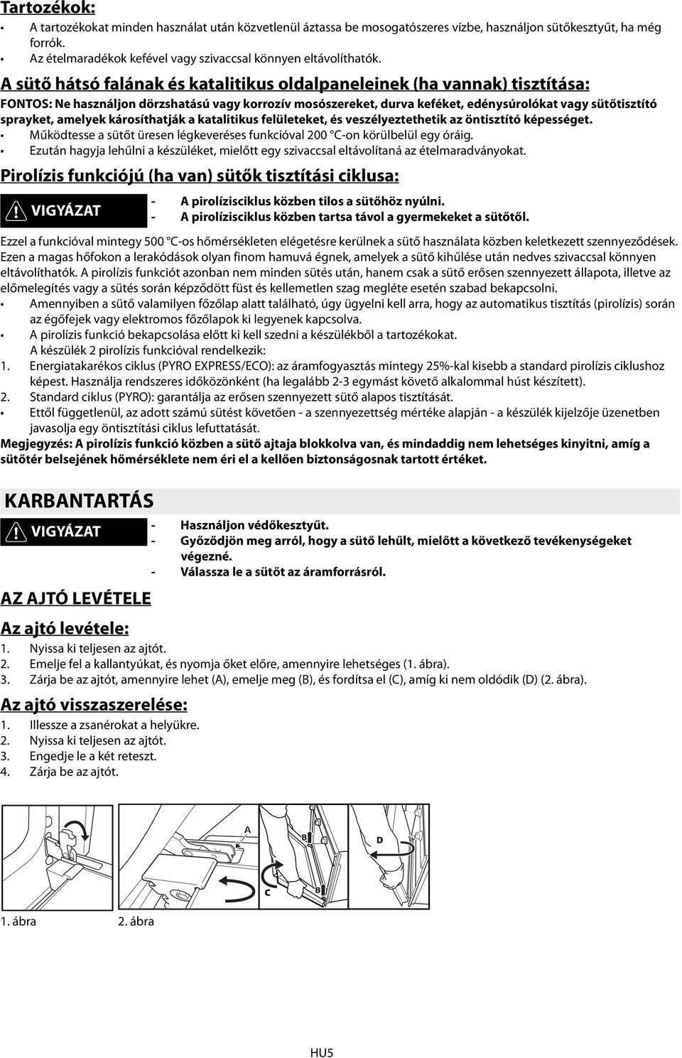 amelyek károsíthatják a katalitikus felületeket, és veszélyeztethetik az öntisztító képességet. Működtesse a sütőt üresen légkeveréses funkcióval 200 C-on körülbelül egy óráig.