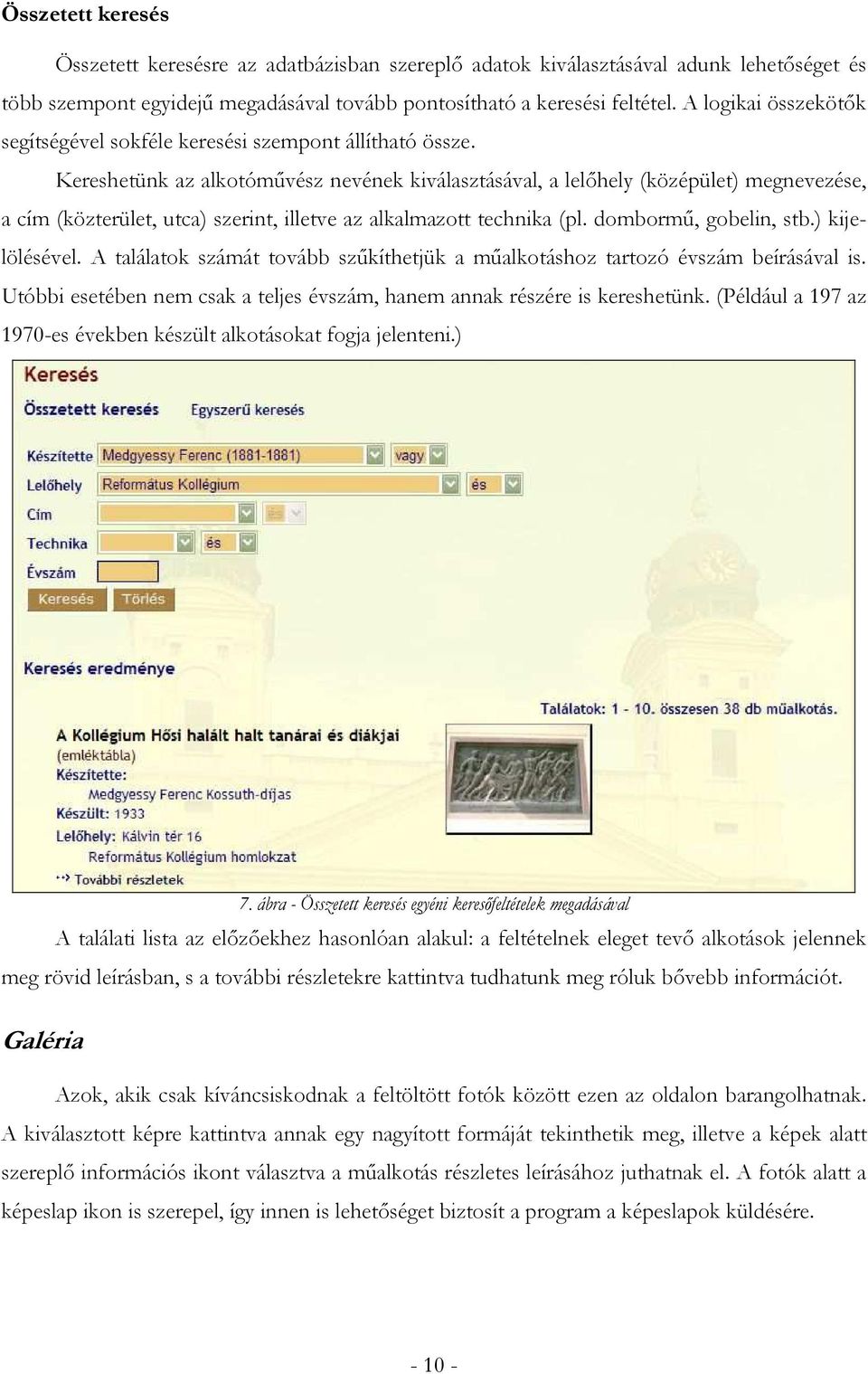 Kereshetünk az alkotómővész nevének kiválasztásával, a lelıhely (középület) megnevezése, a cím (közterület, utca) szerint, illetve az alkalmazott technika (pl. dombormő, gobelin, stb.) kijelölésével.