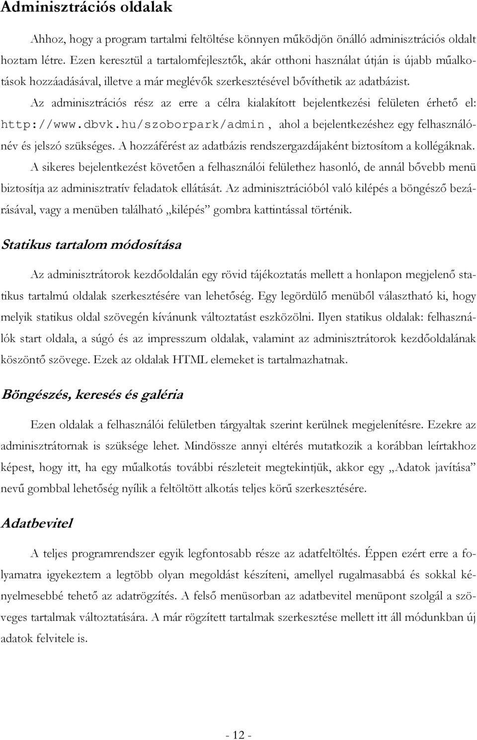 Az adminisztrációs rész az erre a célra kialakított bejelentkezési felületen érhetı el: http://www.dbvk.hu/szoborpark/admin, ahol a bejelentkezéshez egy felhasználónév és jelszó szükséges.