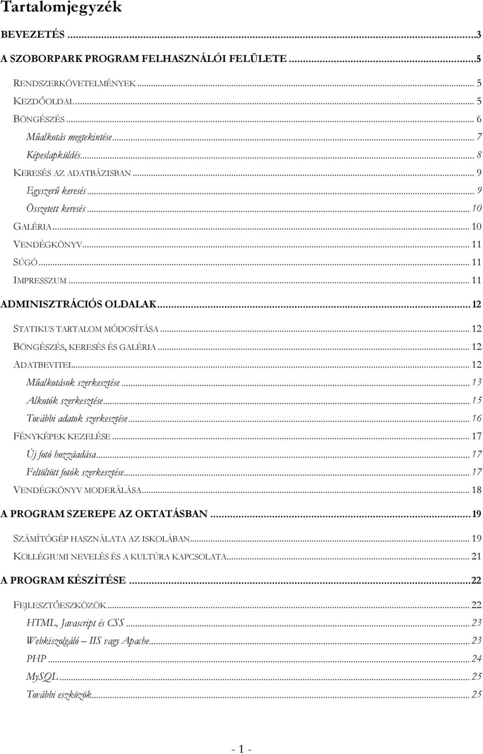 .. 12 BÖNGÉSZÉS, KERESÉS ÉS GALÉRIA... 12 ADATBEVITEL... 12 Mőalkotások szerkesztése... 13 Alkotók szerkesztése... 15 További adatok szerkesztése... 16 FÉNYKÉPEK KEZELÉSE... 17 Új fotó hozzáadása.