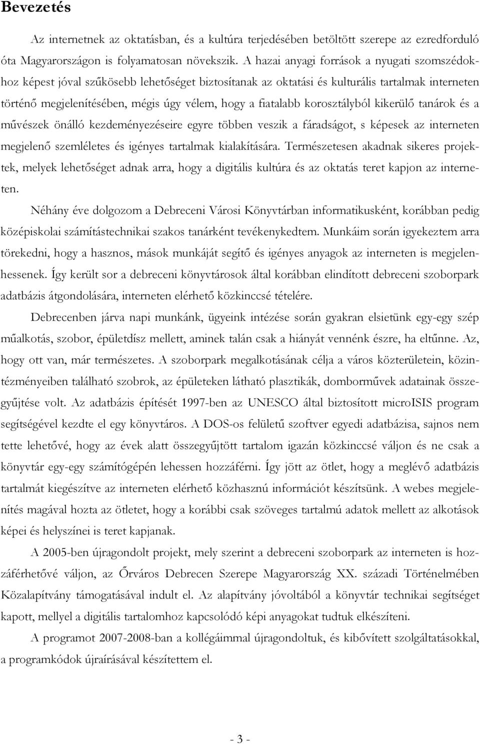 fiatalabb korosztályból kikerülı tanárok és a mővészek önálló kezdeményezéseire egyre többen veszik a fáradságot, s képesek az interneten megjelenı szemléletes és igényes tartalmak kialakítására.