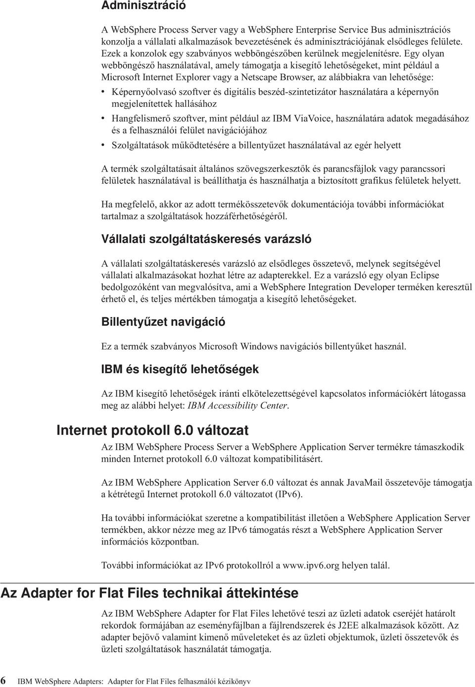 Egy olyan webböngésző használatával, amely támogatja a kisegítő lehetőségeket, mint például a Microsoft Internet Explorer vagy a Netscape Browser, az alábbiakra van lehetősége: v Képernyőolvasó