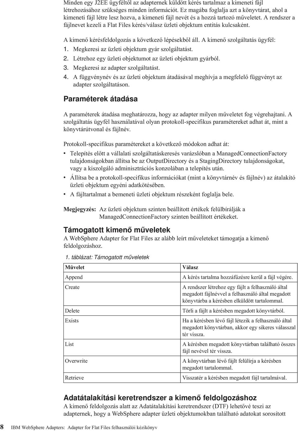 A rendszer a fájlnevet kezeli a Flat Files kérés/válasz üzleti objektum entitás kulcsaként. A kimenő kérésfeldolgozás a következő lépésekből áll. A kimenő szolgáltatás ügyfél: 1.