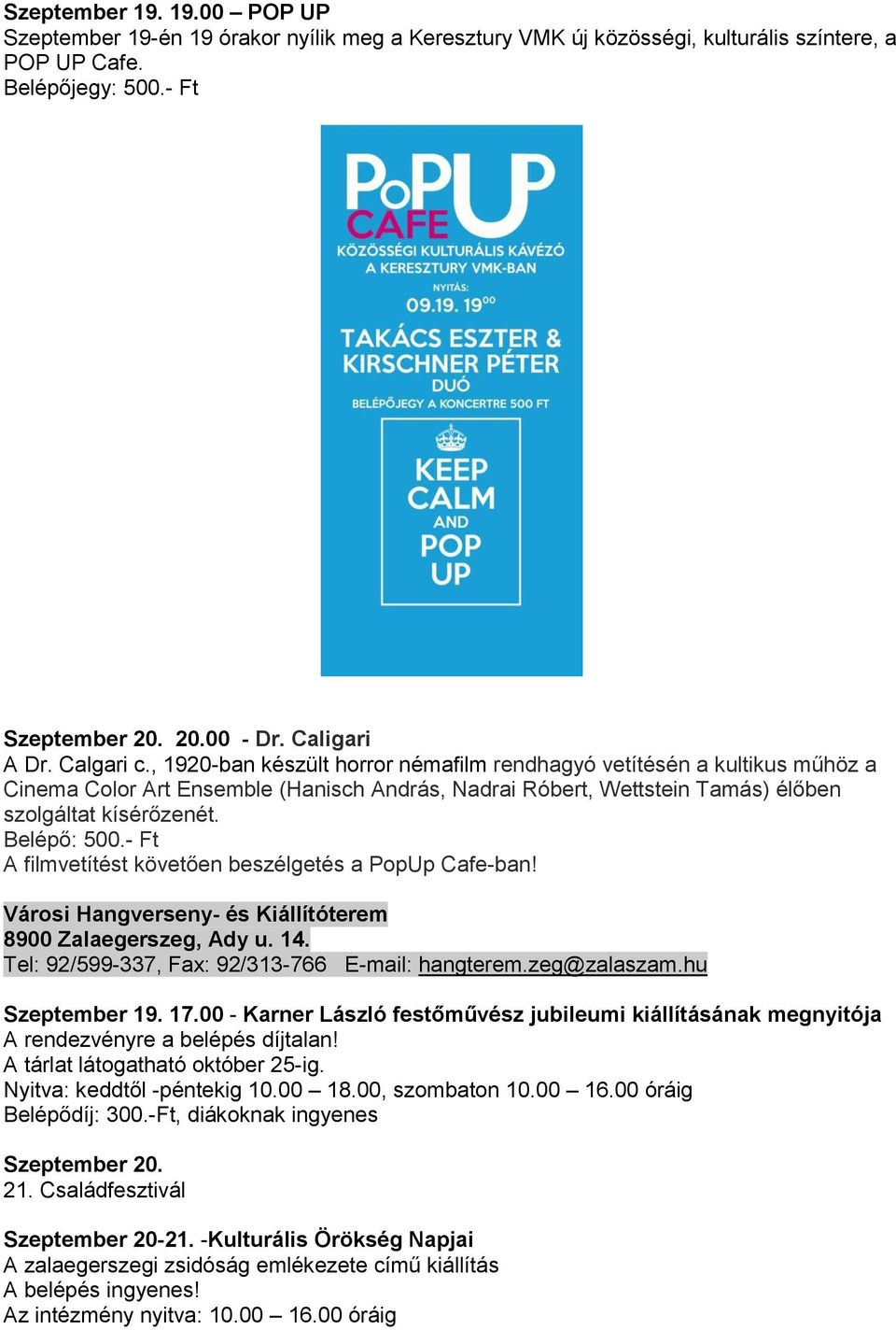 Belépő: 500.- Ft A filmvetítést követően beszélgetés a PopUp Cafe-ban! Városi Hangverseny- és Kiállítóterem 8900 Zalaegerszeg, Ady u. 14. Tel: 92/599-337, Fax: 92/313-766 E-mail: hangterem.