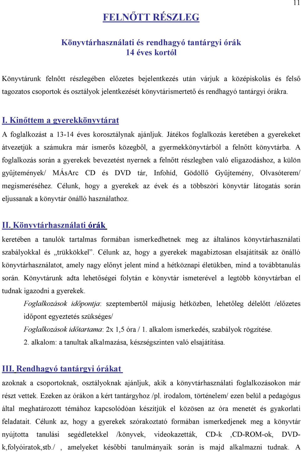 Játékos foglalkozás keretében a gyerekeket átvezetjük a számukra már ismerős közegből, a gyermekkönyvtárból a felnőtt könyvtárba.