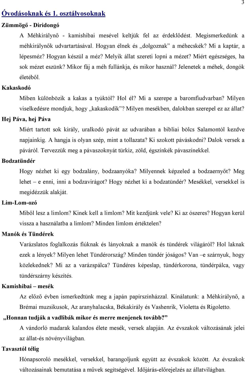 Mikor fáj a méh fullánkja, és mikor használ? Jelenetek a méhek, dongók életéből. Kakaskodó Miben különbözik a kakas a tyúktól? Hol él? Mi a szerepe a baromfiudvarban?