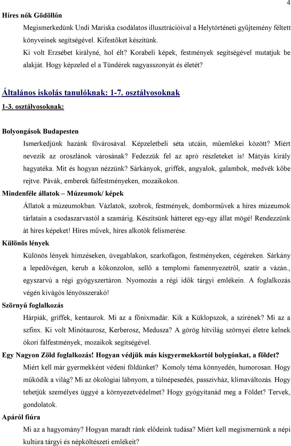 osztályosoknak: Bolyongások Budapesten Ismerkedjünk hazánk fővárosával. Képzeletbeli séta utcáin, műemlékei között? Miért nevezik az oroszlánok városának? Fedezzük fel az apró részleteket is!