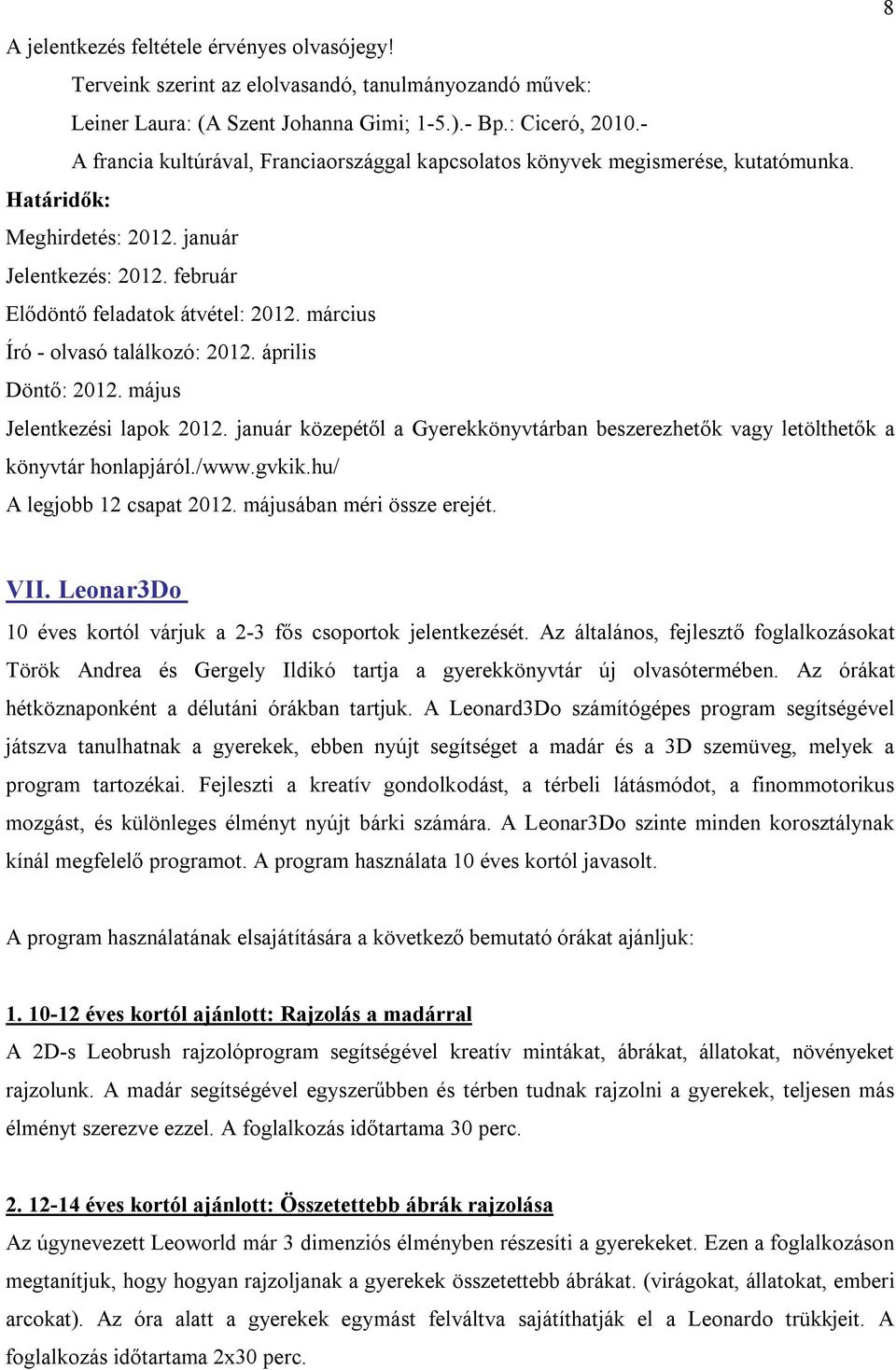 március Író - olvasó találkozó: 2012. április Döntő: 2012. május Jelentkezési lapok 2012. január közepétől a Gyerekkönyvtárban beszerezhetők vagy letölthetők a könyvtár honlapjáról./www.gvkik.