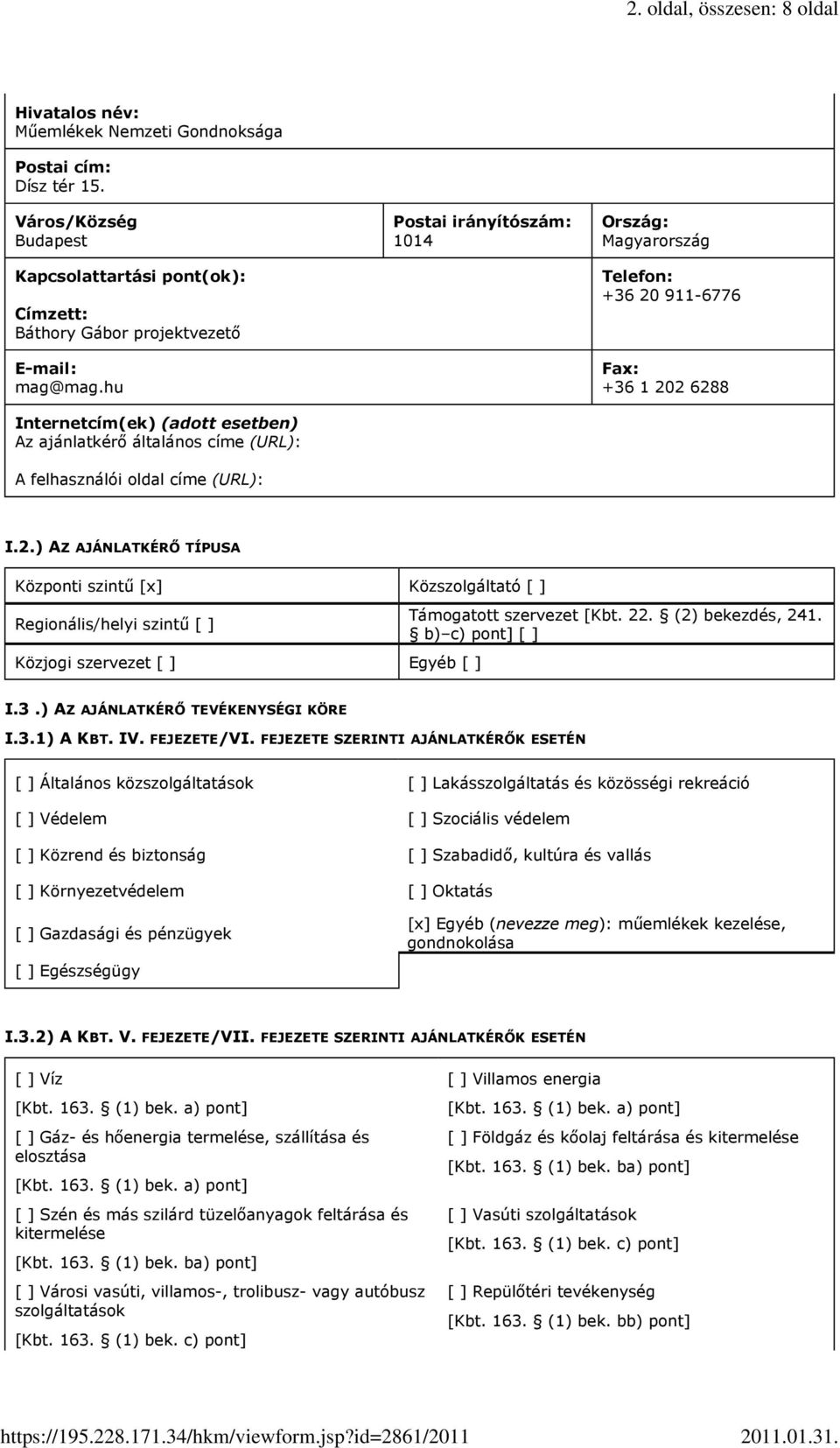 2.) AZ AJÁNLATKÉRİ TÍPUSA Központi szintő [x] Közszolgáltató [ ] Regionális/helyi szintő [ ] Közjogi szervezet [ ] Egyéb [ ] Támogatott szervezet [Kbt. 22. (2) bekezdés 241. b) c) pont] [ ] I.3.