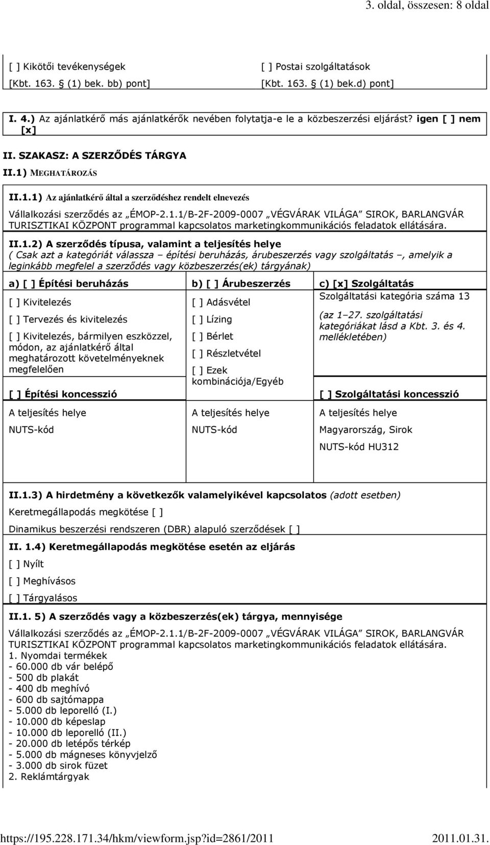 MEGHATÁROZÁS II.1.1) Az ajánlatkérő által a szerződéshez rendelt elnevezés Vállalkozási szerzıdés az ÉMOP-2.1.1/B-2F-2009-0007 VÉGVÁRAK VILÁGA SIROK BARLANGVÁR TURISZTIKAI KÖZPONT programmal kapcsolatos marketingkommunikációs feladatok ellátására.