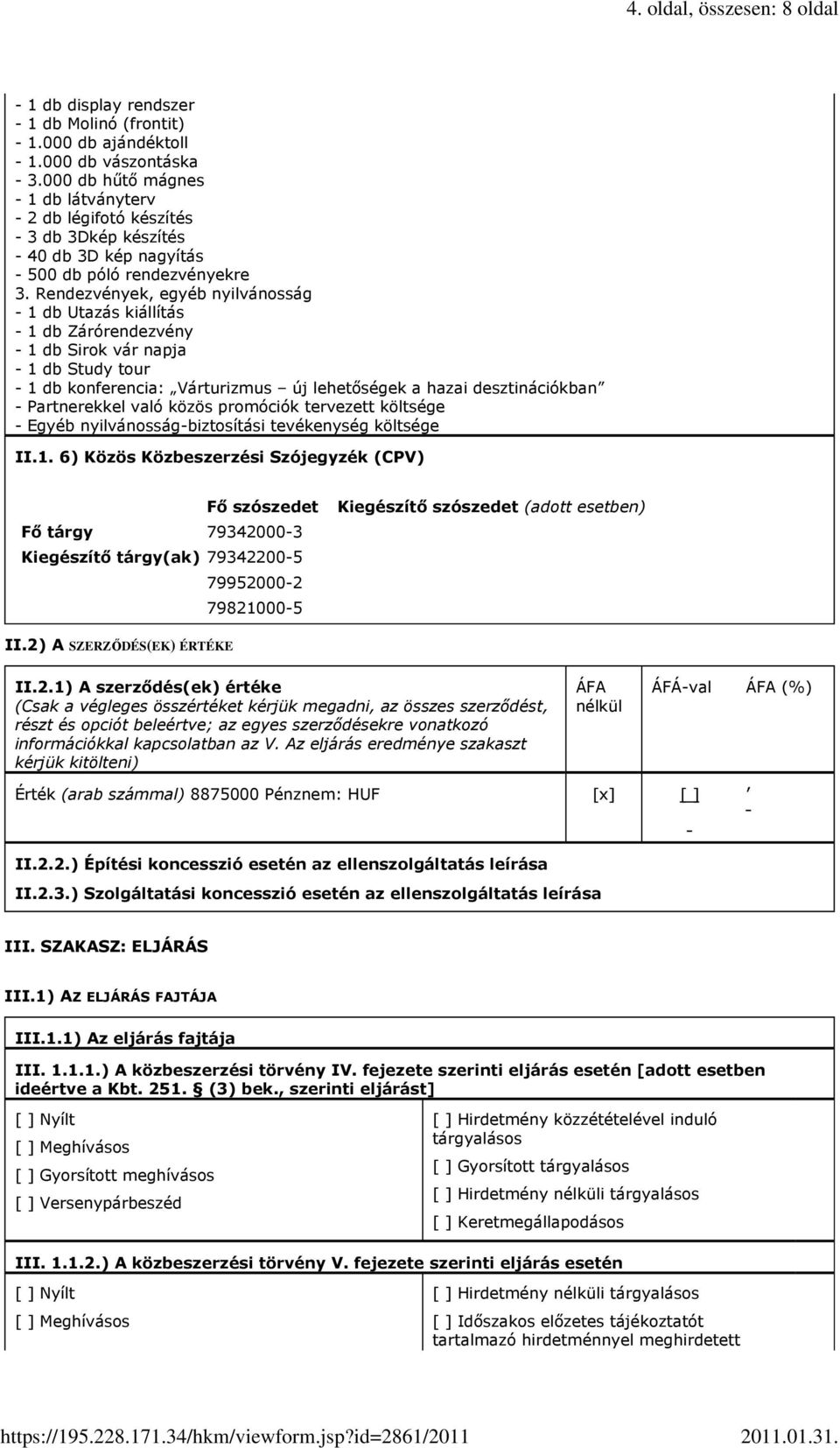 Rendezvények egyéb nyilvánosság - 1 db Utazás kiállítás - 1 db Zárórendezvény - 1 db Sirok vár napja - 1 db Study tour - 1 db konferencia: Várturizmus új lehetıségek a hazai desztinációkban -