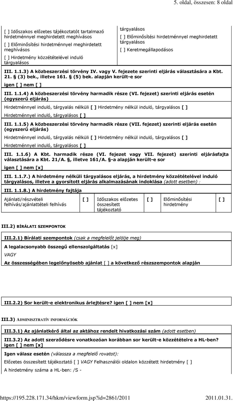 fejezete szerinti eljárás választására a Kbt. 21. (3) bek. illetve 161. (5) bek. alapján került-e sor igen [ ] nem [ ] III. 1.1.4) A közbeszerzési törvény harmadik része (VI.