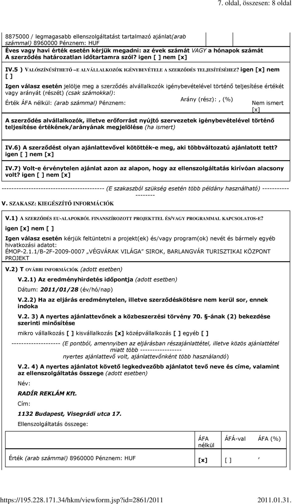 igen [x] nem [ ] Igen válasz esetén jelölje meg a szerzıdés alvállalkozók igénybevételével történı teljesítése értékét vagy arányát (részét) (csak számokkal): Érték ÁFA nélkül: (arab számmal)