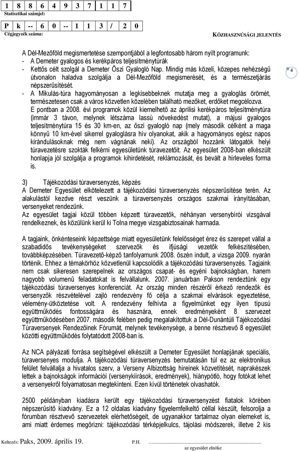 - A Mikulás-túra hagyományosan a legkisebbeknek mutatja meg a gyaloglás örömét, természetesen csak a város közvetlen közelében található mezıket, erdıket megcélozva. E pontban a 2008.