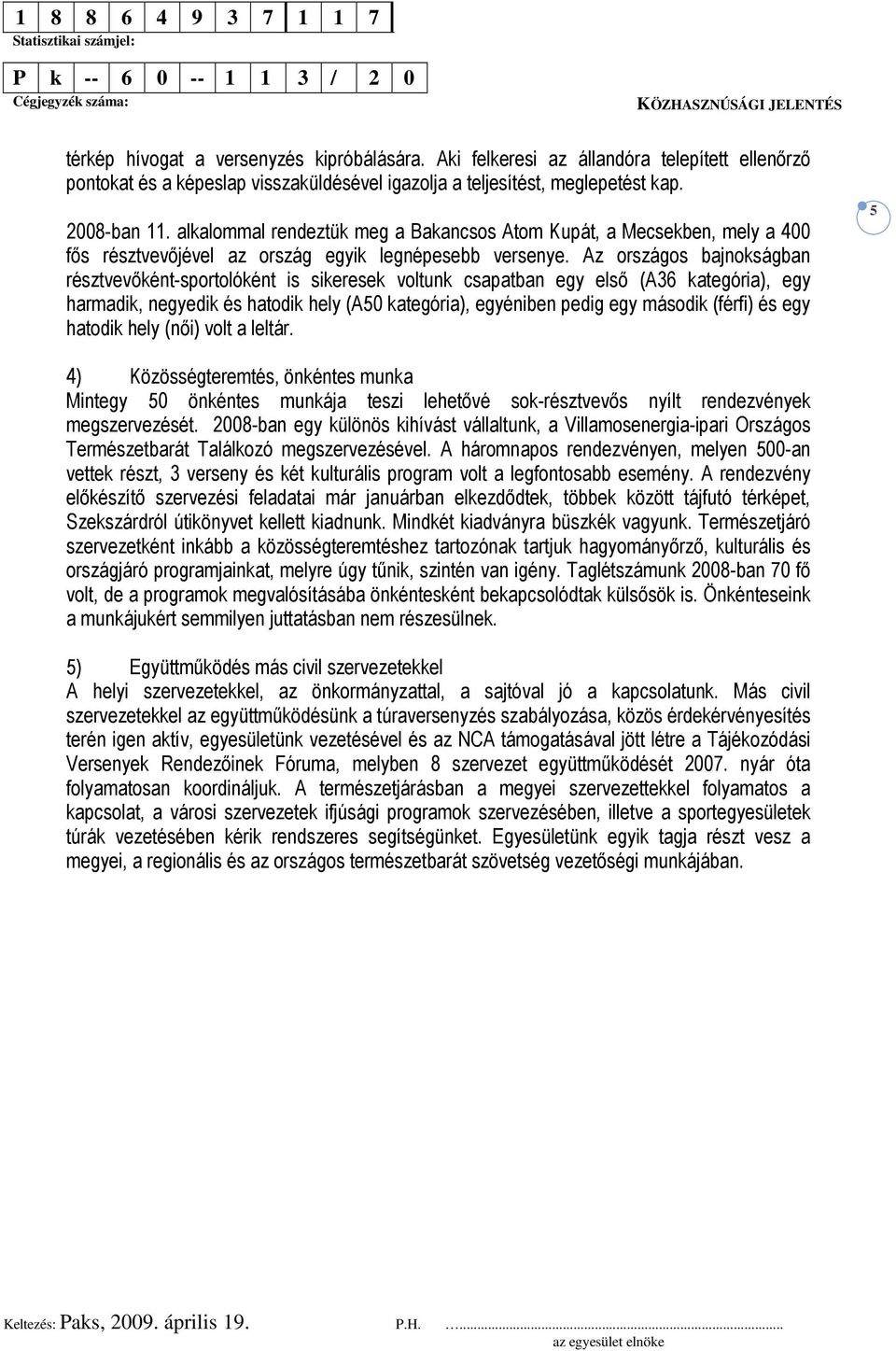 Az országos bajnokságban résztvevıként-sportolóként is sikeresek voltunk csapatban egy elsı (A36 kategória), egy harmadik, negyedik és hatodik hely (A50 kategória), egyéniben pedig egy második