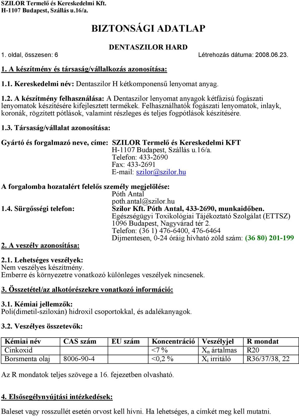 Társaság/vállalat azonosítása: Gyártó és forgalmazó neve, címe: SZILOR Termelő és Kereskedelmi KFT Telefon: 433-2690 Fax: 433-2691 E-mail: szilor@szilor.