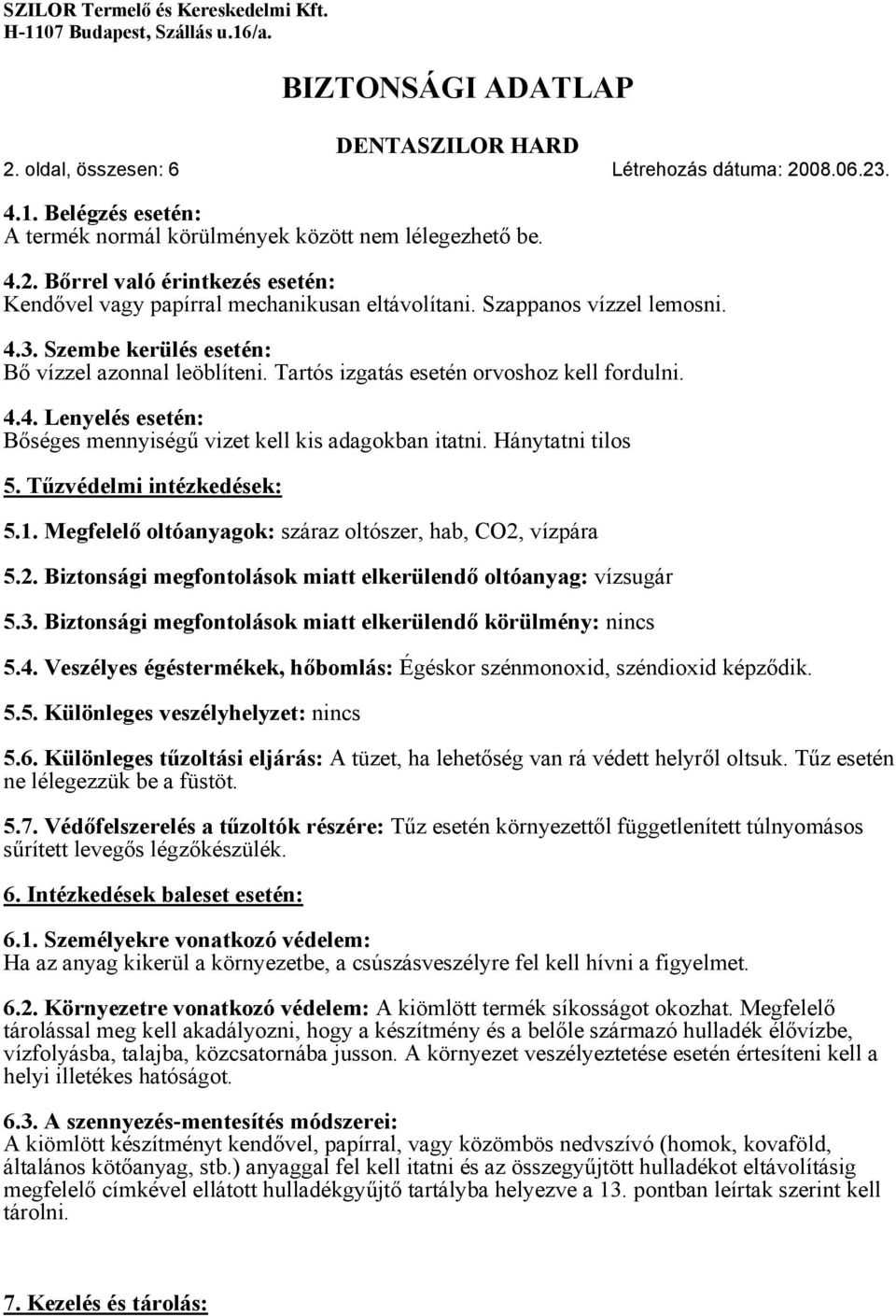 Hánytatni tilos 5. Tűzvédelmi intézkedések: 5.1. Megfelelő oltóanyagok: száraz oltószer, hab, CO2, vízpára 5.2. Biztonsági megfontolások miatt elkerülendő oltóanyag: vízsugár 5.3.