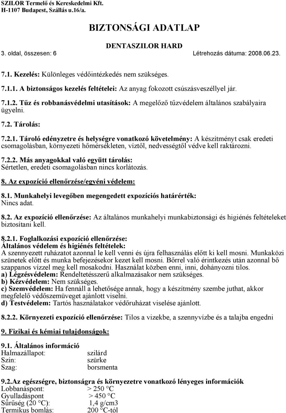 8. Az expozíció ellenőrzése/egyéni védelem: 8.1. Munkahelyi levegőben megengedett expozíciós határérték: Nincs adat. 8.2.