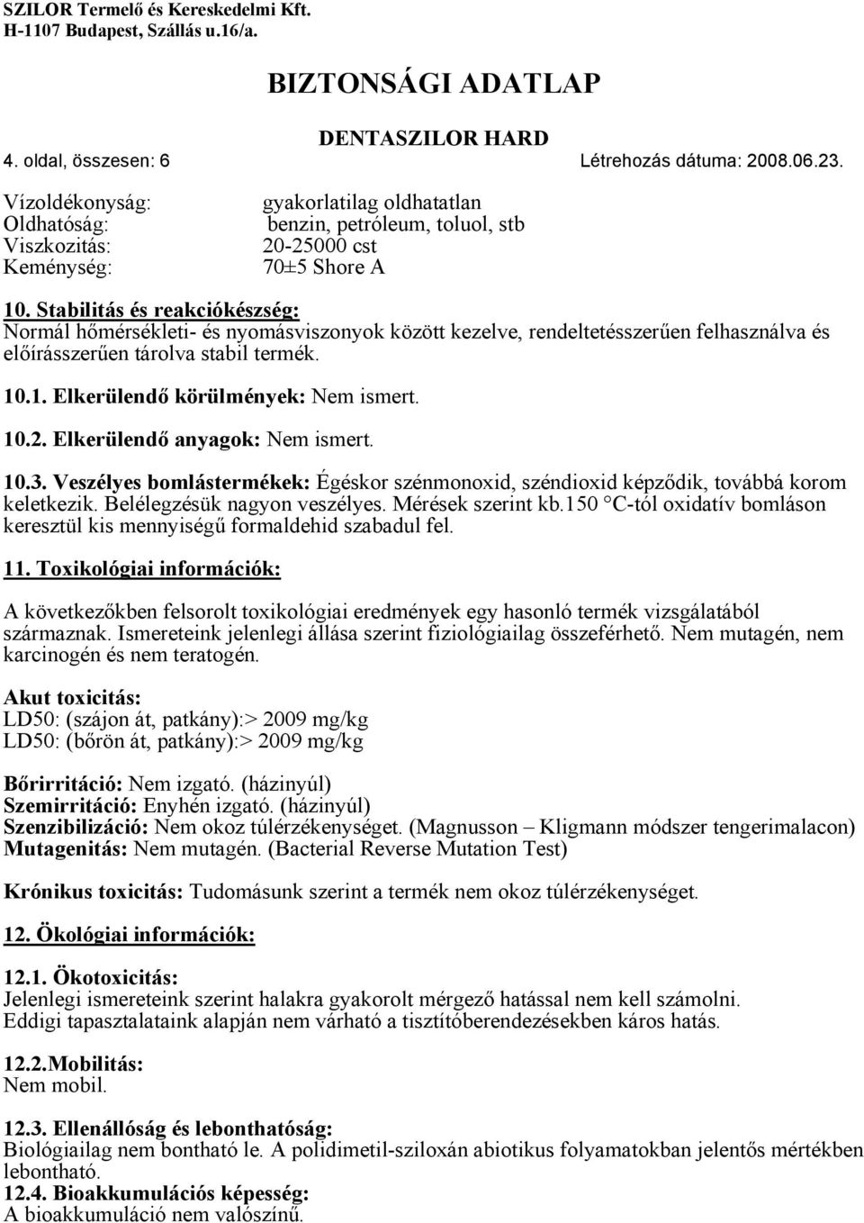 10.2. Elkerülendő anyagok: Nem ismert. 10.3. Veszélyes bomlástermékek: Égéskor szénmonoxid, széndioxid képződik, továbbá korom keletkezik. Belélegzésük nagyon veszélyes. Mérések szerint kb.