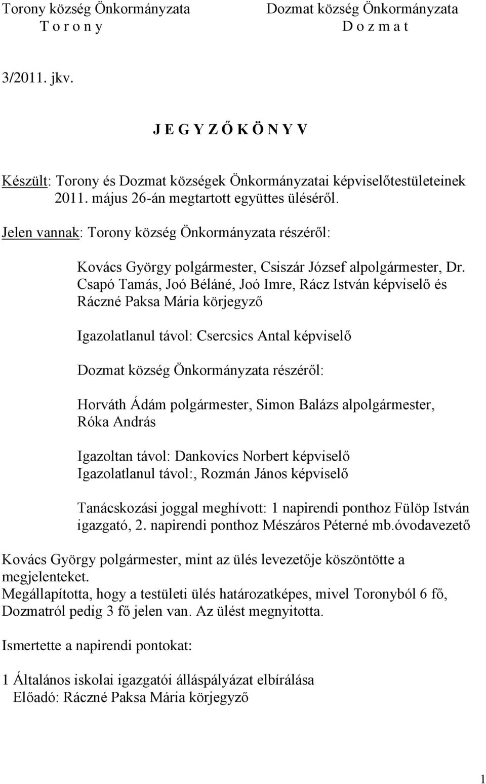 Csapó Tamás, Joó Béláné, Joó Imre, Rácz István képviselő és Ráczné Paksa Mária körjegyző Igazolatlanul távol: Csercsics Antal képviselő Dozmat község Önkormányzata részéről: Horváth Ádám