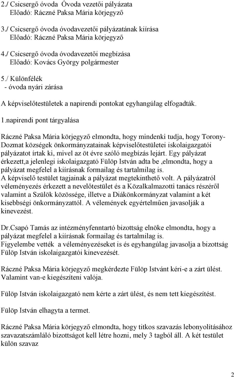 napirendi pont tárgyalása Ráczné Paksa Mária körjegyző elmondta, hogy mindenki tudja, hogy Torony- Dozmat községek önkormányzatainak képviselőtestületei iskolaigazgatói pályázatot írtak ki, mivel az