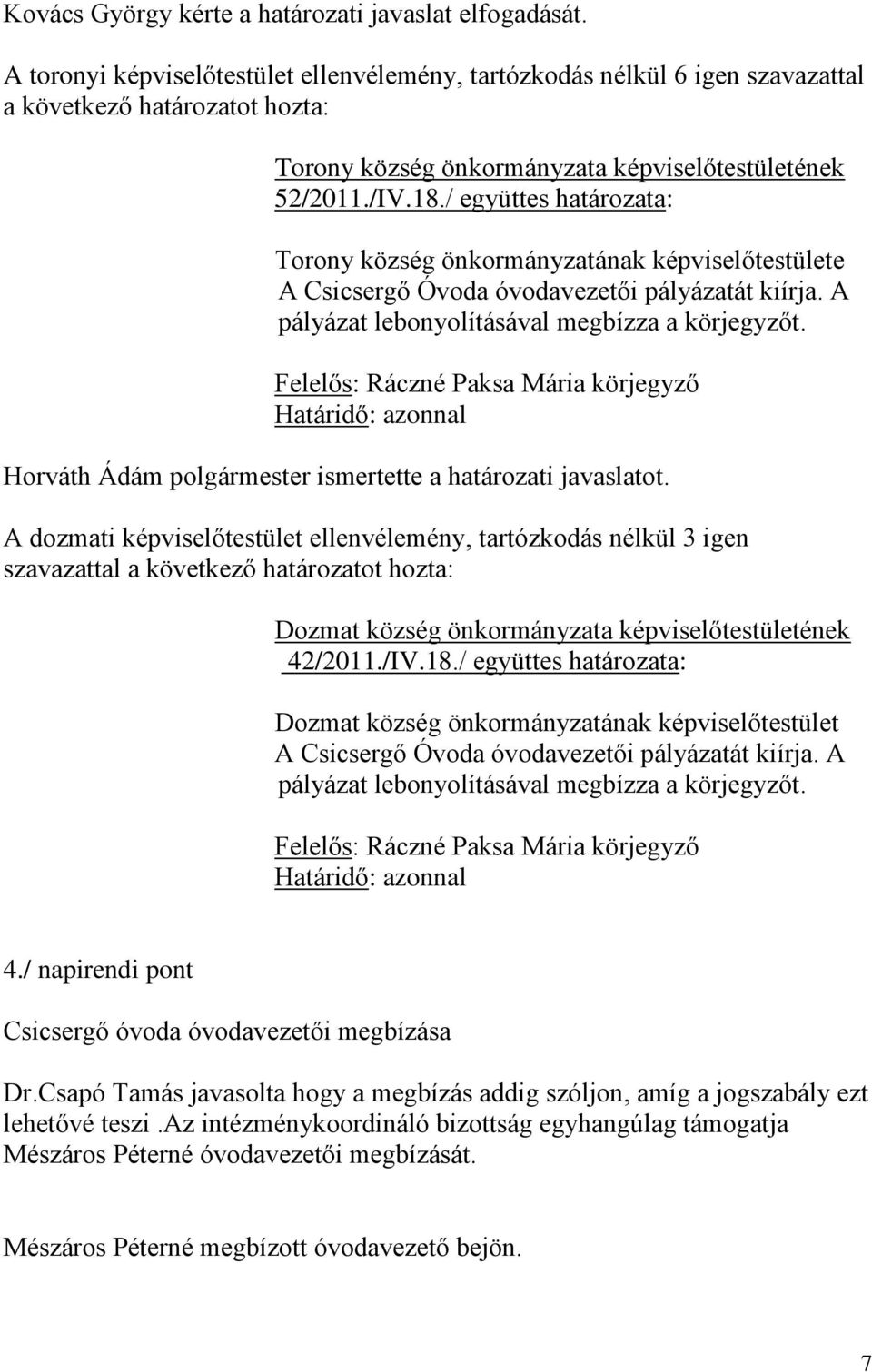 / együttes határozata: Dozmat község önkormányzatának képviselőtestület A Csicsergő Óvoda óvodavezetői pályázatát kiírja. A pályázat lebonyolításával megbízza a körjegyzőt.