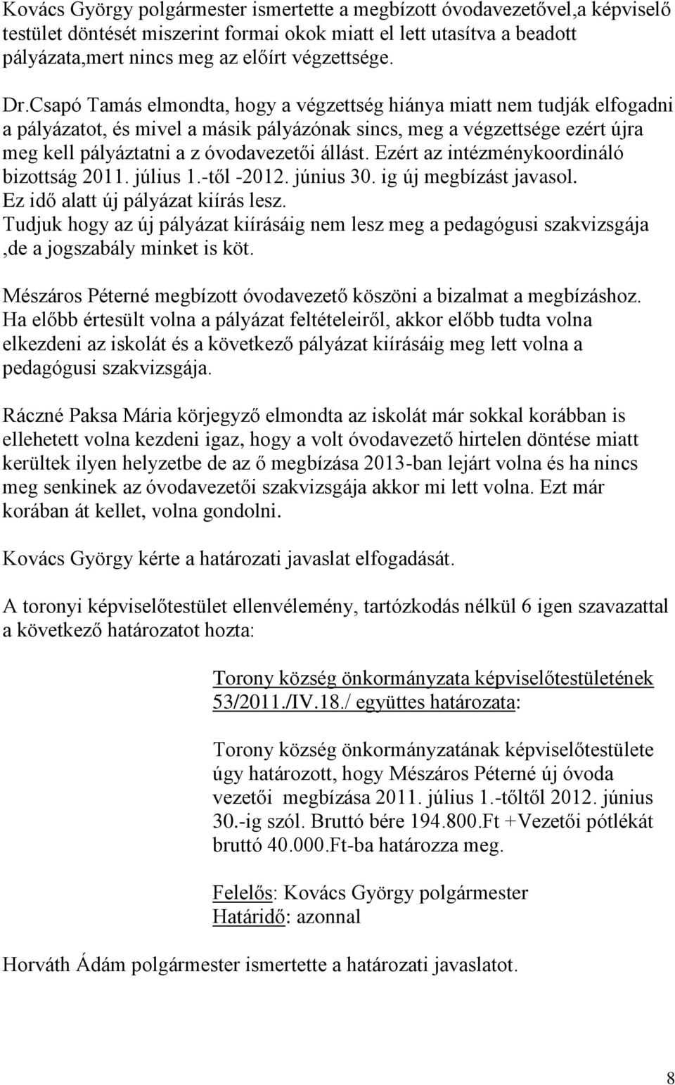 Ezért az intézménykoordináló bizottság 2011. július 1.-től -2012. június 30. ig új megbízást javasol. Ez idő alatt új pályázat kiírás lesz.