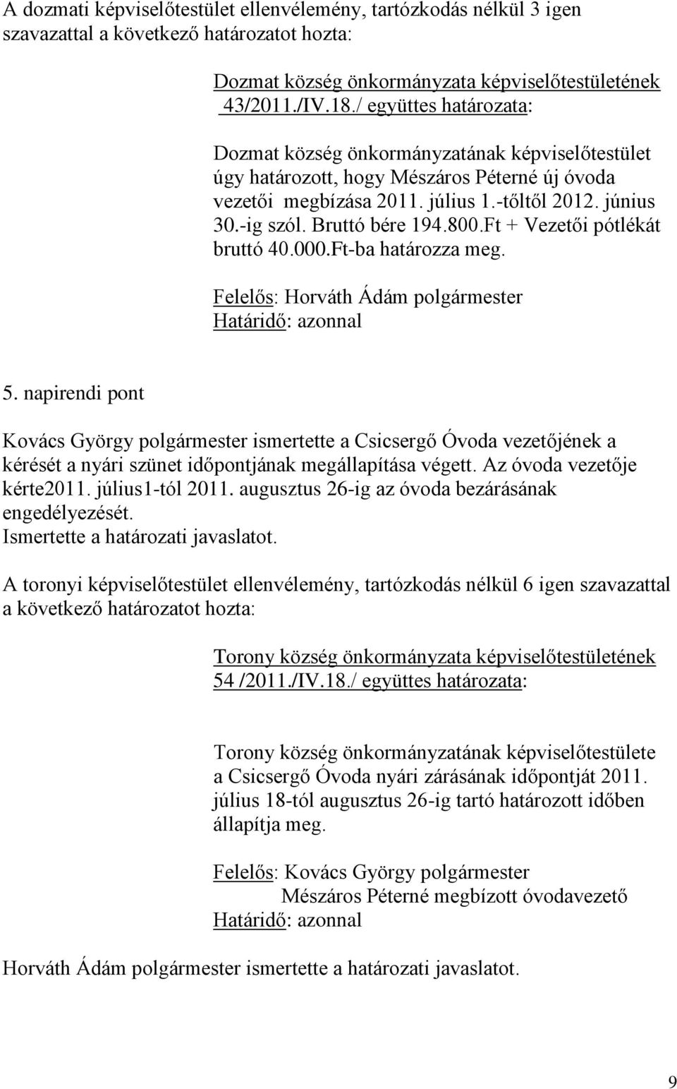 Bruttó bére 194.800.Ft + Vezetői pótlékát bruttó 40.000.Ft-ba határozza meg. Felelős: Horváth Ádám polgármester 5.