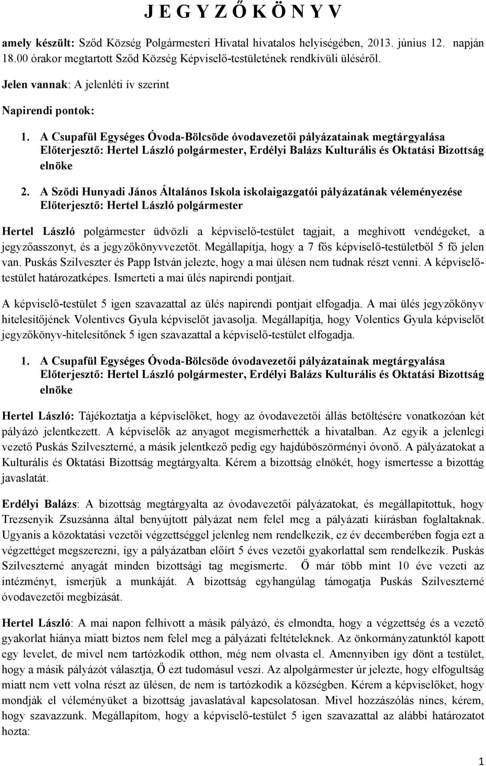 A Csupafül Egységes Óvoda-Bölcsöde óvodavezetői pályázatainak megtárgyalása Előterjesztő: Hertel László polgármester, Erdélyi Balázs Kulturális és Oktatási Bizottság elnöke 2.